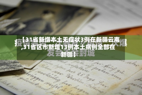 【31省新增本土无症状3例在新疆云南,31省区市新增13例本土病例全部在新疆】-第1张图片