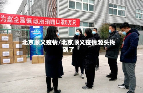 北京顺义疫情/北京顺义疫情源头找到了-第1张图片