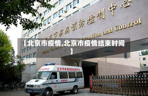 【北京市疫情,北京市疫情结束时间】