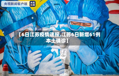 【6日江苏疫情速报,江苏6日新增61例本土确诊】-第1张图片