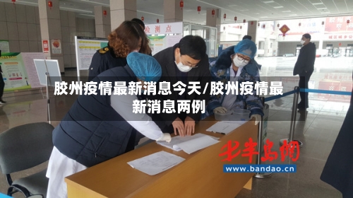 胶州疫情最新消息今天/胶州疫情最新消息两例