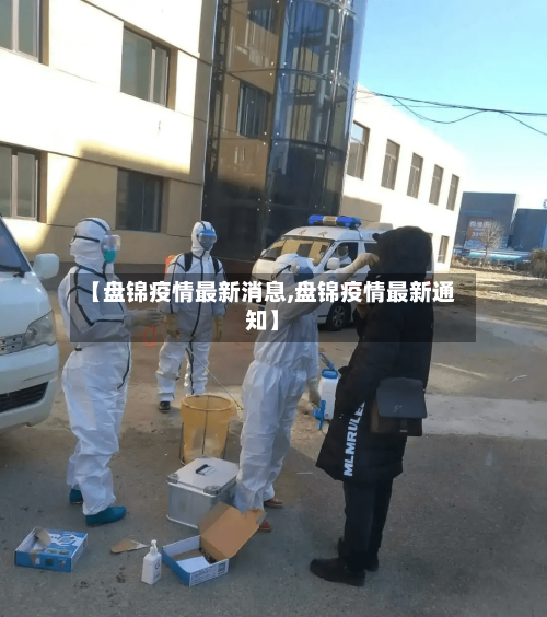 【盘锦疫情最新消息,盘锦疫情最新通知】-第1张图片