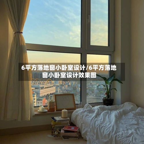 6平方落地窗小卧室设计/6平方落地窗小卧室设计效果图
