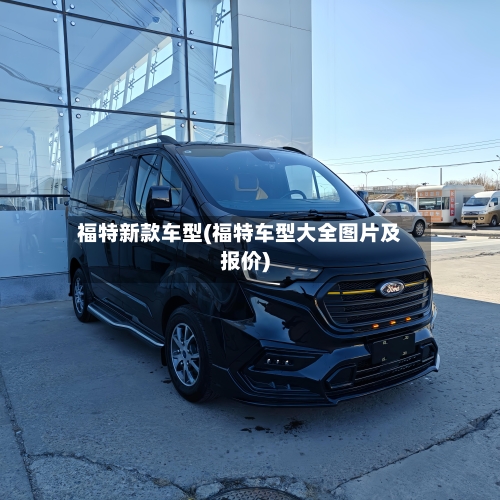 福特新款车型(福特车型大全图片及报价)