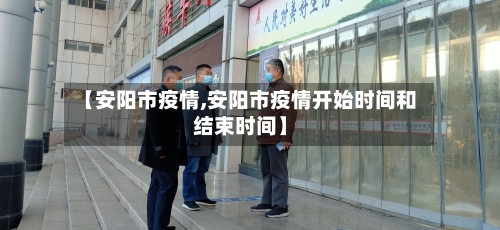 【安阳市疫情,安阳市疫情开始时间和结束时间】
