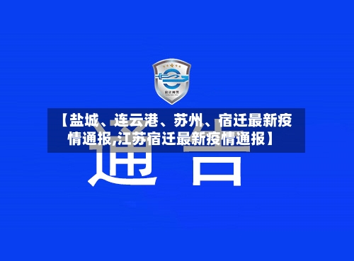 【盐城、连云港、苏州	、宿迁最新疫情通报,江苏宿迁最新疫情通报】-第1张图片