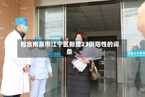 包含南京市江宁区新增23例阳性的词条