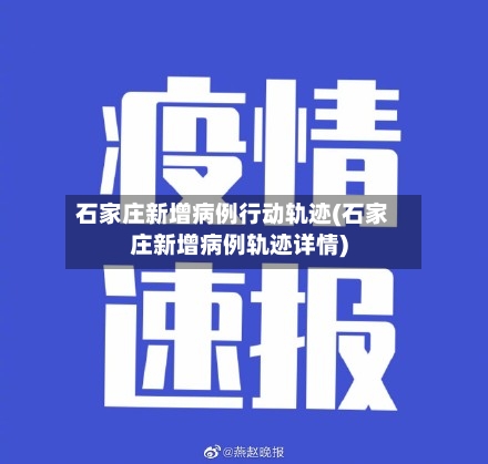 石家庄新增病例行动轨迹(石家庄新增病例轨迹详情)