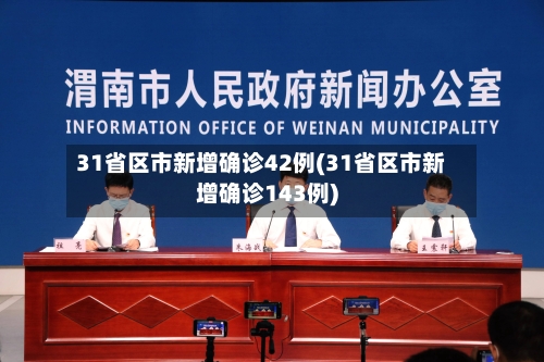 31省区市新增确诊42例(31省区市新增确诊143例)-第3张图片