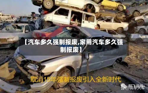 【汽车多久强制报废,家用汽车多久强制报废】