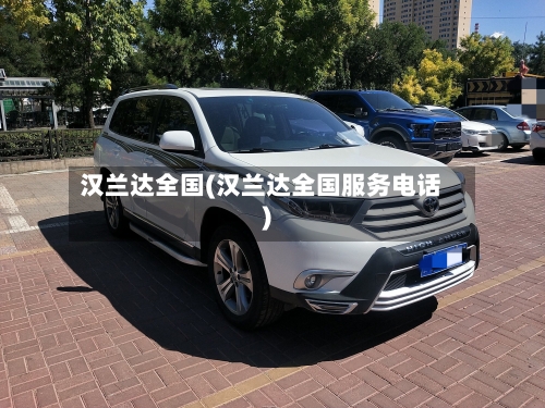 汉兰达全国(汉兰达全国服务电话)