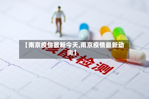 【南京疫情最新今天,南京疫情最新动向】