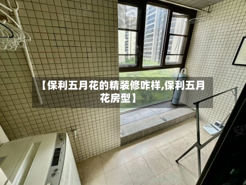 【保利五月花的精装修咋样,保利五月花房型】