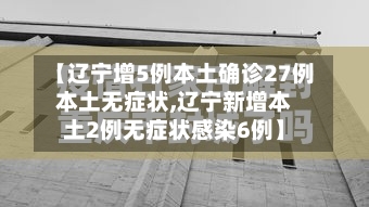 【辽宁增5例本土确诊27例本土无症状,辽宁新增本土2例无症状感染6例】