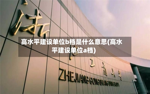 高水平建设单位b档是什么意思(高水平建设单位a档)