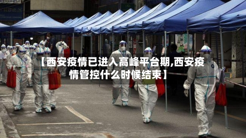 【西安疫情已进入高峰平台期,西安疫情管控什么时候结束】-第1张图片
