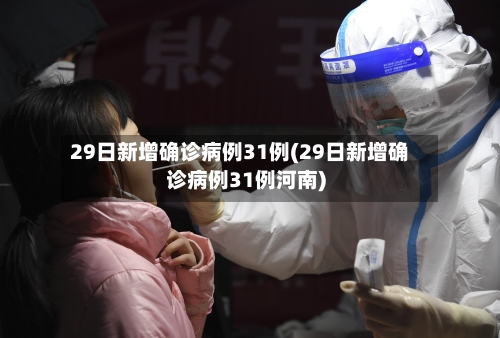 29日新增确诊病例31例(29日新增确诊病例31例河南)-第1张图片