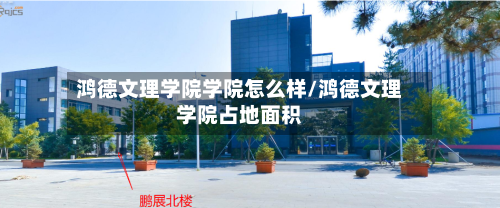 鸿德文理学院学院怎么样/鸿德文理学院占地面积
