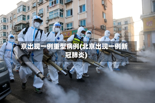 京出现一例重型病例(北京出现一例新冠肺炎)