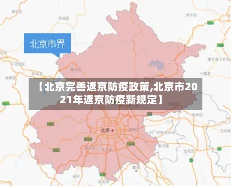 【北京完善返京防疫政策,北京市2021年返京防疫新规定】