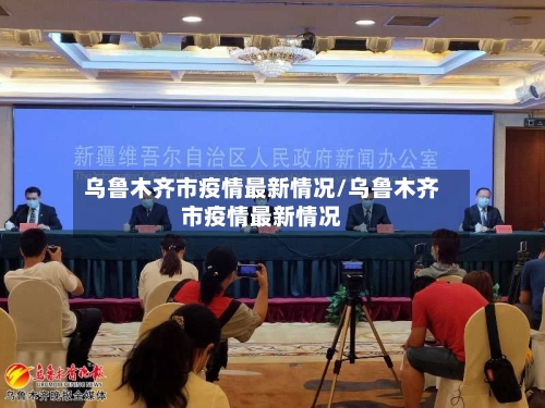 乌鲁木齐市疫情最新情况/乌鲁木齐市疫情最新情况