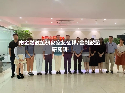 市金融政策研究室怎么样/金融政策研究院