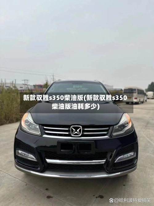 新款驭胜s350柴油版(新款驭胜s350柴油版油耗多少)