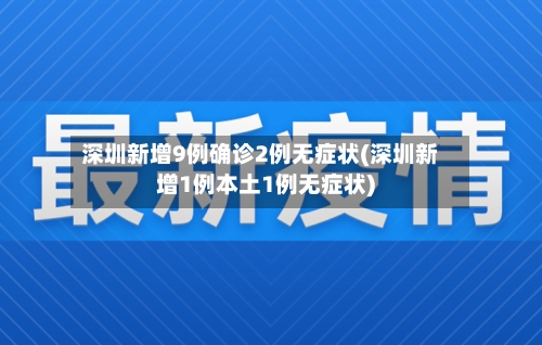 深圳新增9例确诊2例无症状(深圳新增1例本土1例无症状)-第2张图片