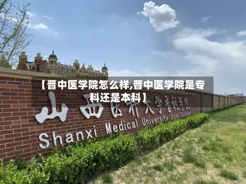 【晋中医学院怎么样,晋中医学院是专科还是本科】-第3张图片