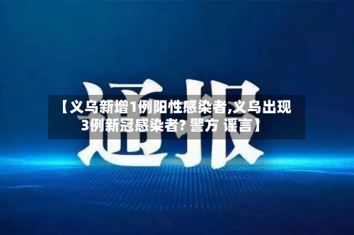 【义乌新增1例阳性感染者,义乌出现3例新冠感染者? 警方 谣言】