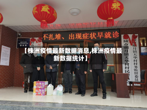 【株洲疫情最新数据消息,株洲疫情最新数据统计】-第2张图片