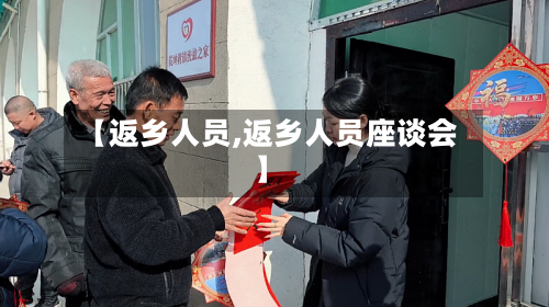 【返乡人员,返乡人员座谈会】-第1张图片