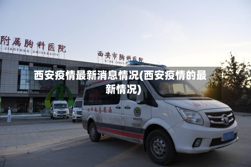 西安疫情最新消息情况(西安疫情的最新情况)