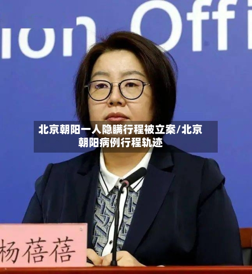 北京朝阳一人隐瞒行程被立案/北京朝阳病例行程轨迹