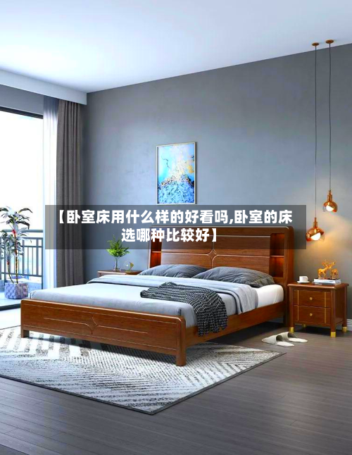 【卧室床用什么样的好看吗,卧室的床选哪种比较好】-第2张图片