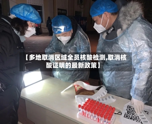 【多地取消区域全员核酸检测,取消核酸证明的最新政策】-第3张图片