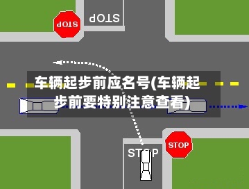 车辆起步前应名号(车辆起步前要特别注意查看)-第3张图片