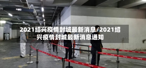 2021绍兴疫情封城最新消息/2021绍兴疫情封城最新消息通知-第2张图片
