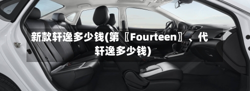 新款轩逸多少钱(第〖Fourteen〗、代轩逸多少钱)
