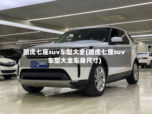 路虎七座suv车型大全(路虎七座suv车型大全车身尺寸)