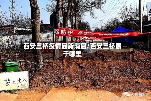 西安三桥疫情最新消息/西安三桥属于哪里-第2张图片
