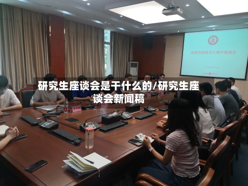 研究生座谈会是干什么的/研究生座谈会新闻稿-第3张图片
