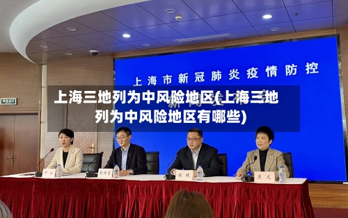 上海三地列为中风险地区(上海三地列为中风险地区有哪些)-第2张图片