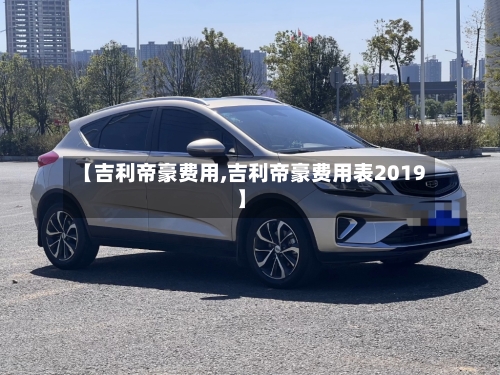 【吉利帝豪费用,吉利帝豪费用表2019】-第3张图片