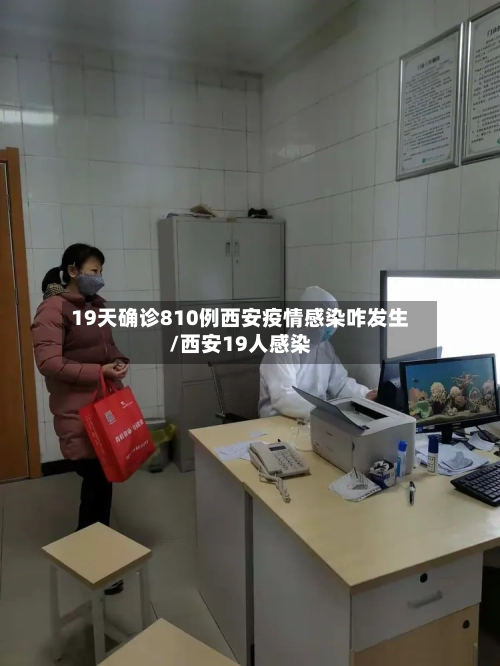 19天确诊810例西安疫情感染咋发生/西安19人感染