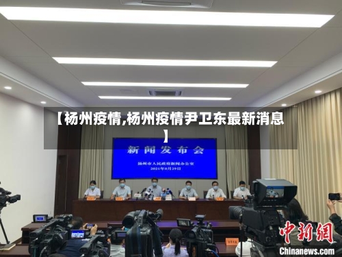 【杨州疫情,杨州疫情尹卫东最新消息】