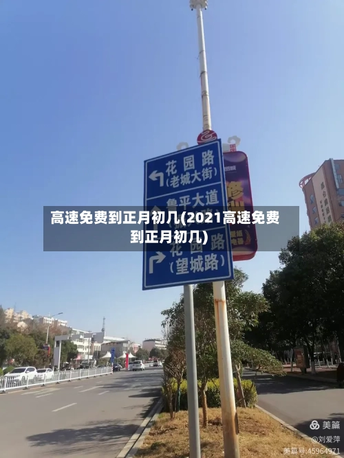 高速免费到正月初几(2021高速免费到正月初几)-第2张图片