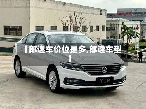 【郎逸车价位是多,郎逸车型】-第2张图片
