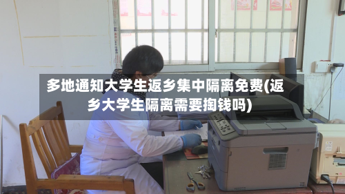 多地通知大学生返乡集中隔离免费(返乡大学生隔离需要掏钱吗)-第1张图片