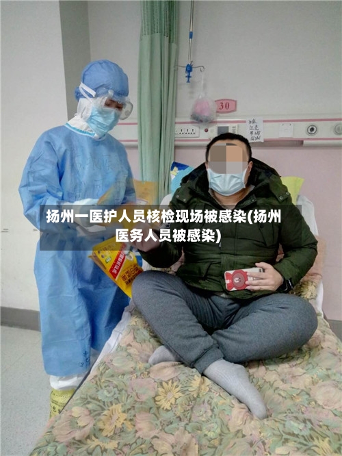 扬州一医护人员核检现场被感染(扬州医务人员被感染)